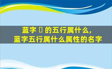 蓝字 ☘ 的五行属什么,蓝字五行属什么属性的名字